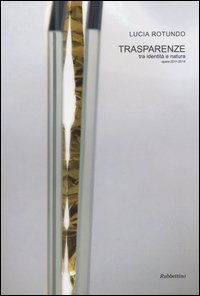 Trasparenze. Tra identit&agrave; e natura. Opere 2011-2014