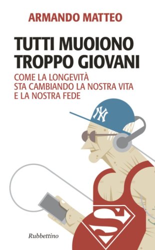 Tutti muoiono troppo giovani. Come la longevit&agrave; sta cambiando la nostra vita e la nostra fede - LA NOSTRA FEDE