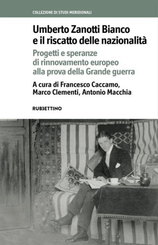 Umberto Zanotti Bianco e il riscatto delle nazionalit&agrave;. Progetti e speranze di rinnovamento europeo alla prova della Grande guerra