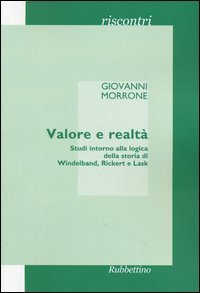 Valore e realt&agrave;. Studi intorno alla logica della storia di Windelband, Rickert e Lask
