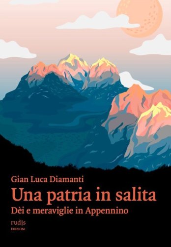 Una patria in salita. D&egrave;i e meraviglie in Appennino