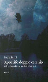 Apocrifo doppio cerchio. Egle e il suo viaggio onirico nella realt&agrave;