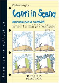 Canti in scena. Manuale per la creativit&agrave;