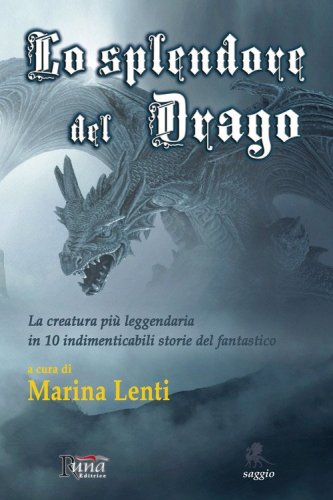 Lo splendore del drago. La creatura pi&ugrave; leggendaria in 10 storie indimenticabili del fantastico