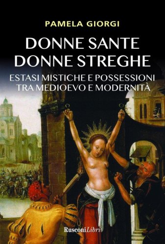 Donne sante donne streghe. Estasi mistiche e possessioni tra Medioevo e modernit&agrave;