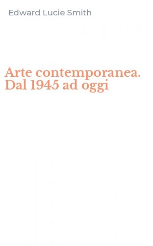 Arte contemporanea. Dal 1945 ad oggi