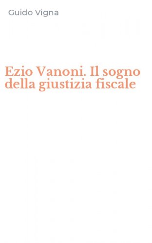 Ezio Vanoni. Il sogno della giustizia fiscale