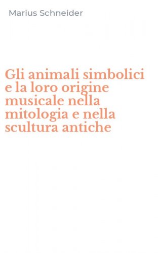 Gli animali simbolici e la loro origine musicale nella mitologia e nella scultura antiche