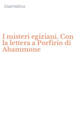 I misteri egiziani. Con la lettera a Porfirio di Abammone