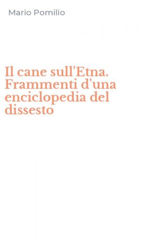 Il cane sull'Etna. Frammenti d'una enciclopedia del dissesto