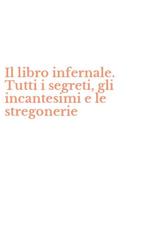 Il libro infernale. Tutti i segreti, gli incantesimi e le stregonerie