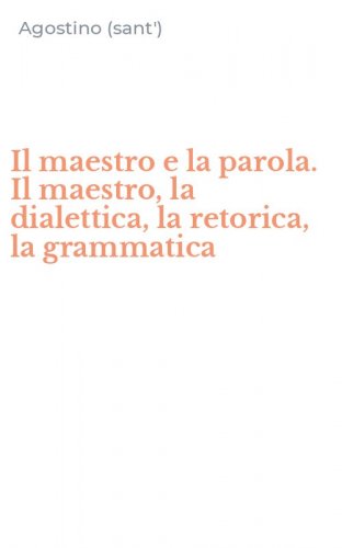 Il maestro e la parola. Il maestro, la dialettica, la retorica, la grammatica