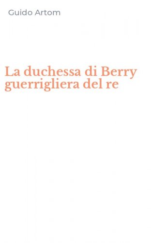 La duchessa di Berry guerrigliera del re