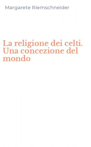 La religione dei celti. Una concezione del mondo