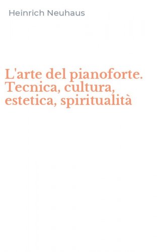 L'arte del pianoforte. Tecnica, cultura, estetica, spiritualit&agrave;