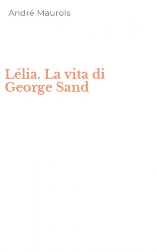 L&eacute;lia. La vita di George Sand