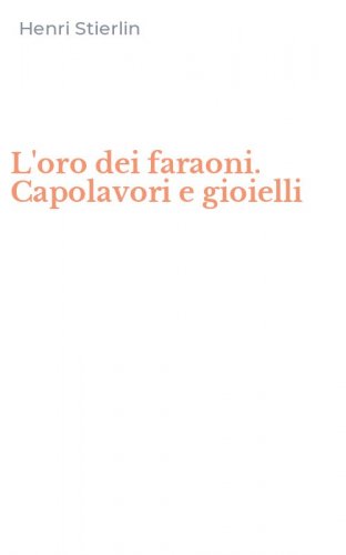 L'oro dei faraoni. Capolavori e gioielli