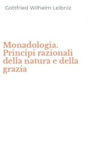 Monadologia. Principi razionali della natura e della grazia