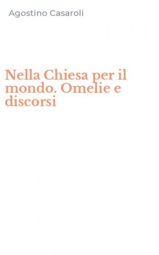 Nella Chiesa per il mondo. Omelie e discorsi