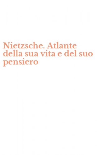 Nietzsche. Atlante della sua vita e del suo pensiero
