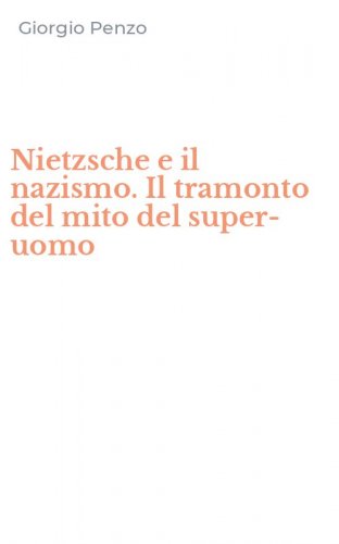 Nietzsche e il nazismo. Il tramonto del mito del super-uomo
