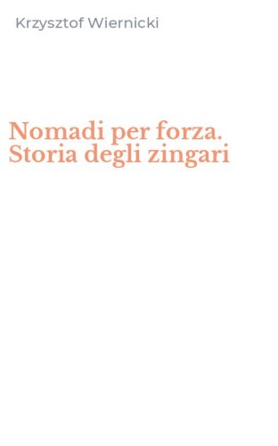 Nomadi per forza. Storia degli zingari