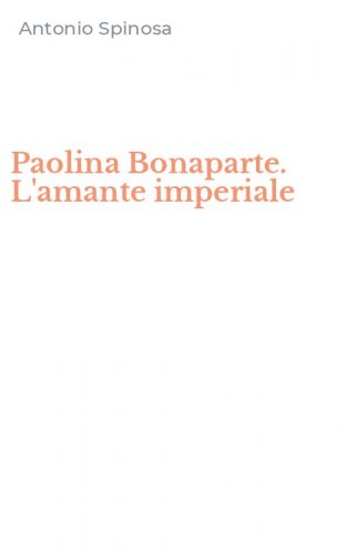 Paolina Bonaparte. L'amante imperiale