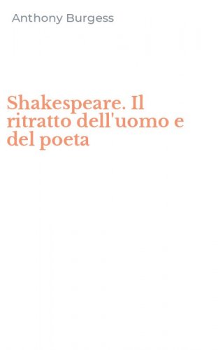 Shakespeare. Il ritratto dell'uomo e del poeta