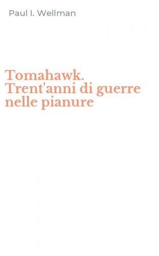 Tomahawk. Trent'anni di guerre nelle pianure