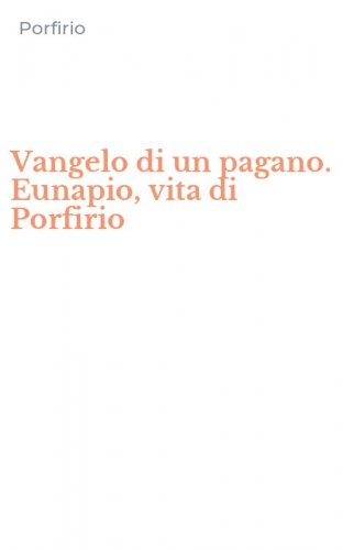 Vangelo di un pagano. Eunapio, vita di Porfirio
