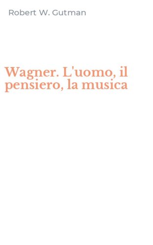 Wagner. L'uomo, il pensiero, la musica