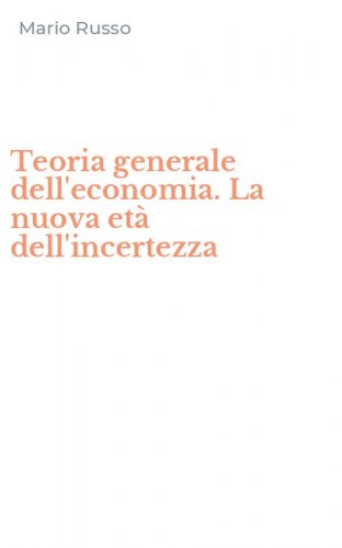 Teoria generale dell'economia. La nuova et&agrave; dell'incertezza