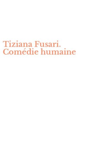 Tiziana Fusari. Com&eacute;die humaine