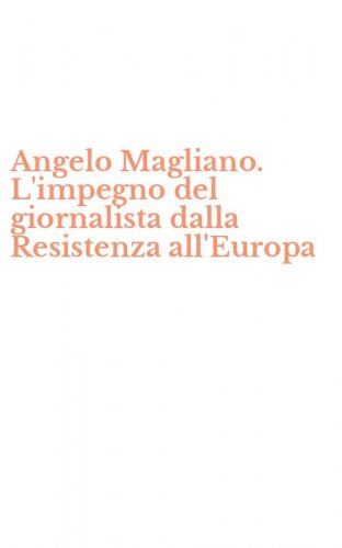 Angelo Magliano. L'impegno del giornalista dalla Resistenza all'Europa