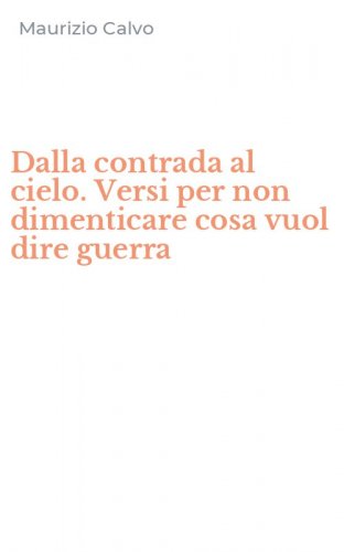 Dalla contrada al cielo. Versi per non dimenticare cosa vuol dire guerra
