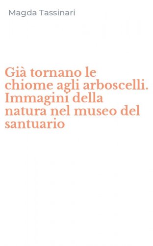 Gi&agrave; tornano le chiome agli arboscelli. Immagini della natura nel museo del santuario