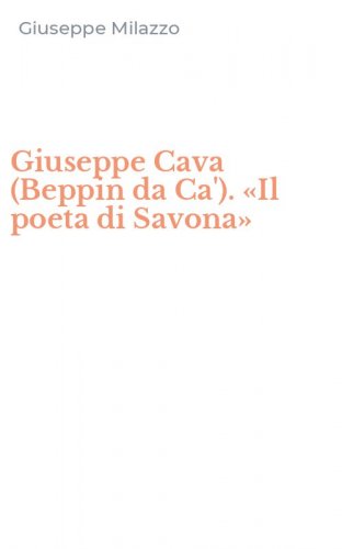 Giuseppe Cava (Beppin da Ca'). &laquo;Il poeta di Savona&raquo;