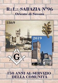 R.L. Sabazia n. 96 Oriente di Savona. 150 anni al servizio della comunit&agrave;