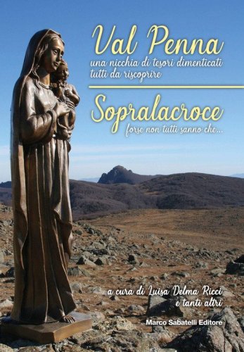 Val Penna, una nicchia di tesori dimenticati tutti da scoprire. Sopralacroce, forse non tutti sanno che...