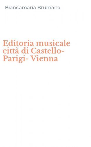 Editoria musicale citt&agrave; di Castello-Parigi-Vienna