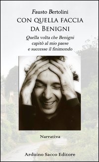 Con quella faccia da Benigni. Quella volta che Benigni capit&ograve; al mio paese e successe il finimondo