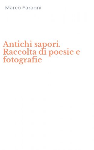 Antichi sapori. Raccolta di poesie e fotografie