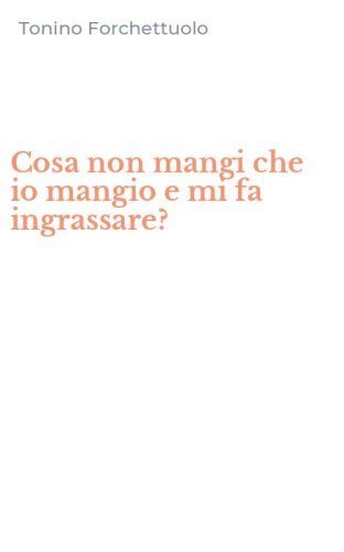 Cosa non mangi che io mangio e mi fa ingrassare?