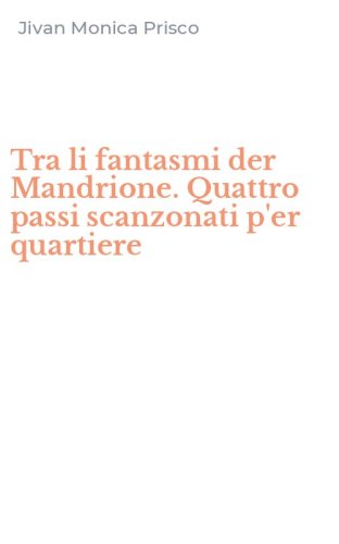 Tra li fantasmi der Mandrione. Quattro passi scanzonati p'er quartiere