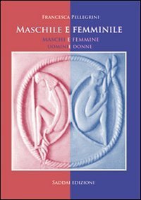 Maschile e femminile. Maschi e femmine. Uomini e donne. L'identit&agrave; sessuale fisica e pschica