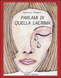 Parlami di quella lacrima. Omaggio alla dignit&agrave; del dolore