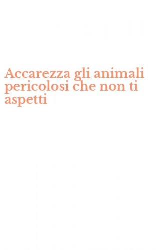 Accarezza gli animali pericolosi che non ti aspetti