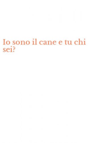 Io sono il cane e tu chi sei?