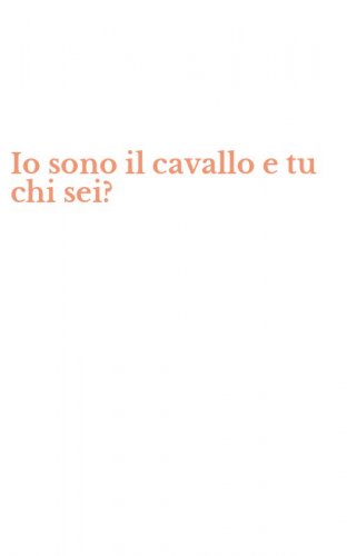Io sono il cavallo e tu chi sei?