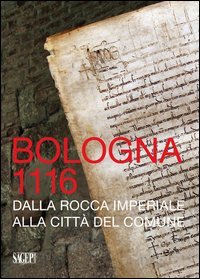 Bologna 1116. Dalla Rocca imperiale alla citt&agrave; del Comune